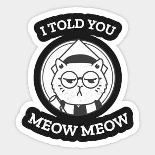 Cat told you meow meow! Sticker